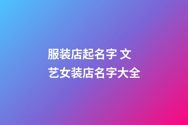 服装店起名字 文艺女装店名字大全-第1张-店铺起名-玄机派